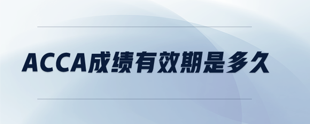 ACCA成績(jī)有效期是多久
