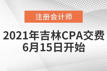 吉林2021年注會(huì)交費(fèi)時(shí)間為6月15日