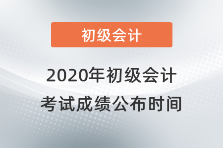2020年初級(jí)會(huì)計(jì)考試成績公布時(shí)間