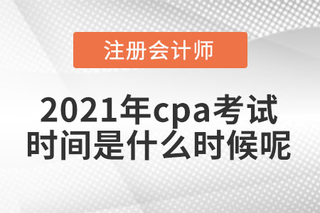 2021年cpa考試時(shí)間是什么時(shí)候呢