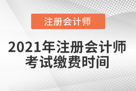 2021年注冊會計師考試繳費時間