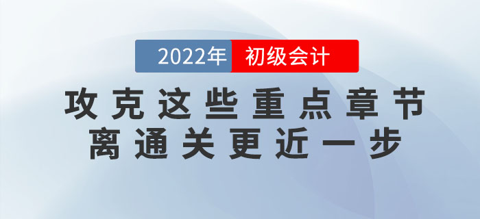 備考2022年初級會計考試，攻下這些重點章節(jié)，60分志在必得！
