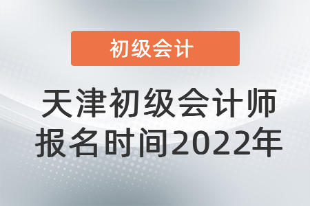 天津市河北區(qū)初級會計(jì)師報(bào)名時(shí)間2022年