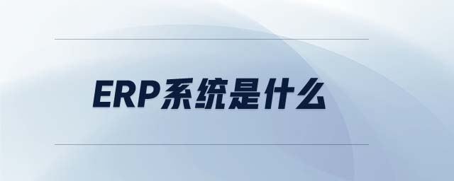 ERP系統(tǒng)是什么 ERP系統(tǒng)是什么
