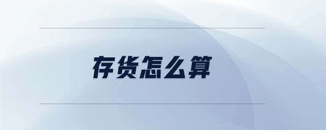 存貨怎么算 存貨怎么算