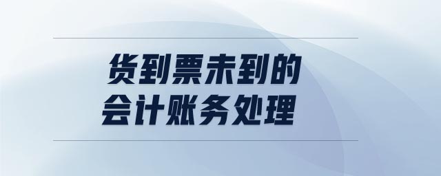 貨到票未到的會計賬務處理