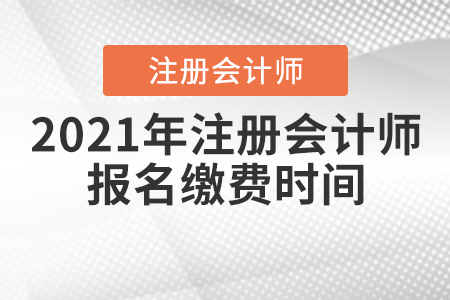 2021年注冊會計師報名繳費時間