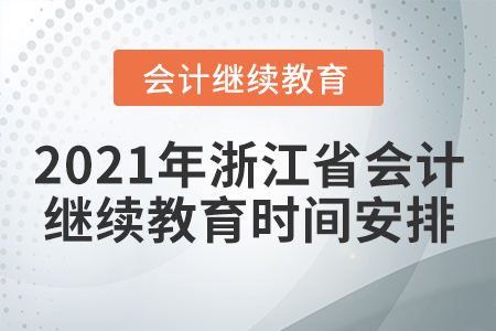 2021年浙江省會(huì)計(jì)繼續(xù)教育時(shí)間安排 2021年浙江省會(huì)計(jì)繼續(xù)教育時(shí)間安排