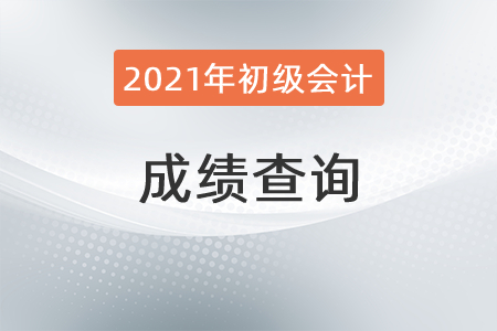 2021年初級會計什么時候查成績？想知道的速看！