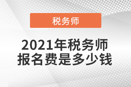 2021年稅務(wù)師報名費是多少錢