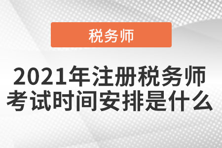 2021年注冊稅務(wù)師考試時(shí)間安排是什么