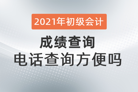 2021年初級會計成績查詢電話查詢方便嗎？