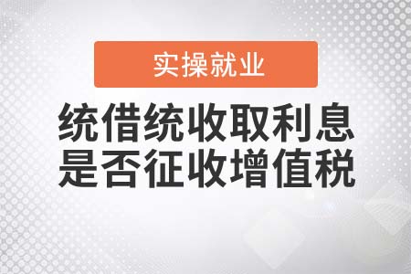 統(tǒng)借統(tǒng)還企業(yè)收取利息是否征收增值稅？