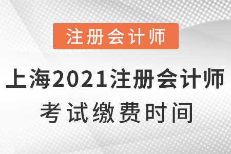 上海市虹口區(qū)2021年注冊(cè)會(huì)計(jì)師考試?yán)U費(fèi)時(shí)間