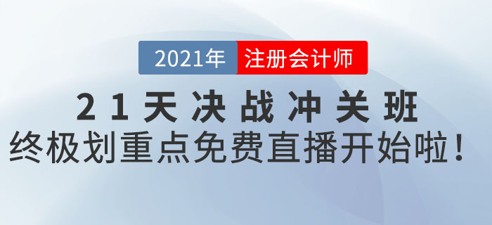 2021年CPA21天決戰(zhàn)沖關班終極劃重點，免費直播開始啦！