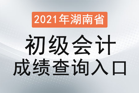 2021年湖南省湘西初級會計成績查詢入口