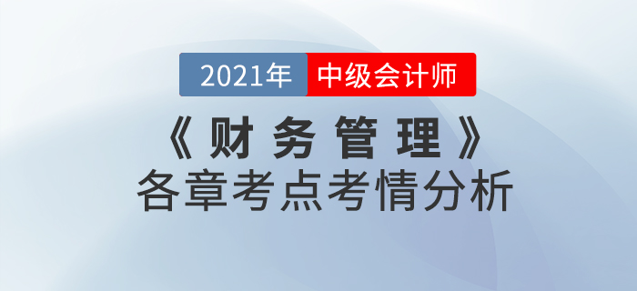 2021年中級會計《財務(wù)管理》科目考點考情解析[內(nèi)附各章考點框架]