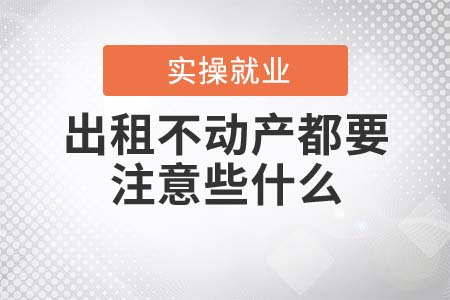 出租不動(dòng)產(chǎn)都要注意些什么？