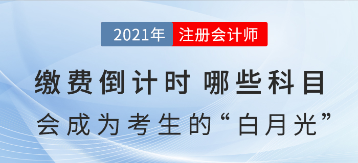 繳費(fèi)倒計時，哪些科目會成為注會考生今年的“白月光”？