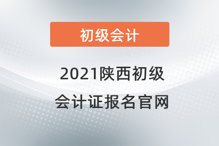 2021陜西省漢中初級會計證報名官網(wǎng)