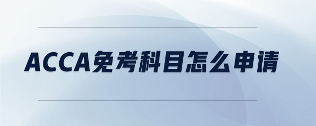 ACCA免考科目怎么申請(qǐng)