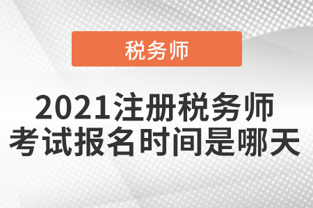 2021注冊稅務師考試報名時間是哪天