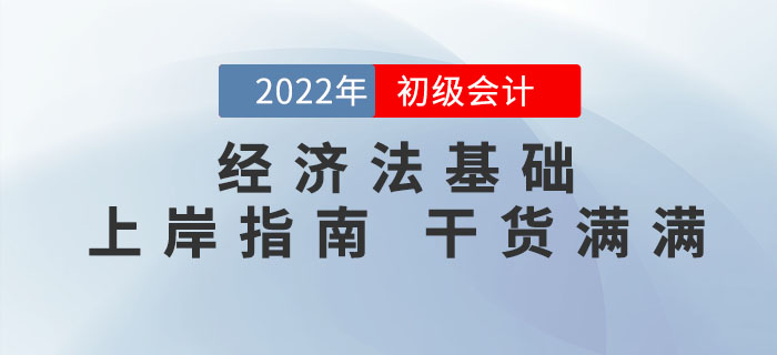 2022年初級會計《經(jīng)濟法基礎》怎么學？這份通關攻略請收好！