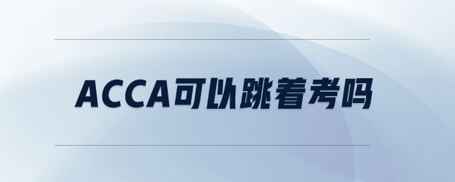 ACCA可以跳著考嗎