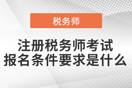 注冊稅務師考試報名條件要求是什么