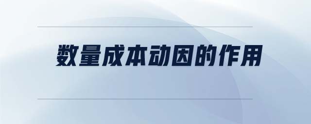數(shù)量成本動因的作用 數(shù)量成本動因的作用