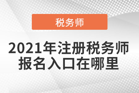 2021年注冊稅務師報名入口在哪里