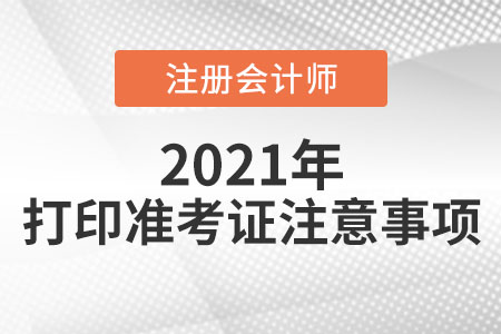 2021年cpa打印準(zhǔn)考證注意事項(xiàng)