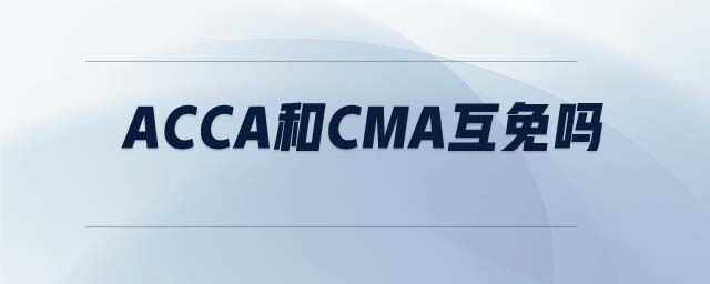 ACCA和CMA互免嗎 ACCA和CMA互免嗎