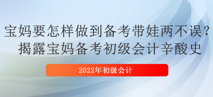 寶媽要怎樣做到備考帶娃兩不誤？揭露寶媽備考初級(jí)會(huì)計(jì)辛酸史 