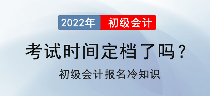 2022年初級(jí)會(huì)計(jì)考試定檔了嗎？初級(jí)會(huì)計(jì)報(bào)名冷知識(shí)