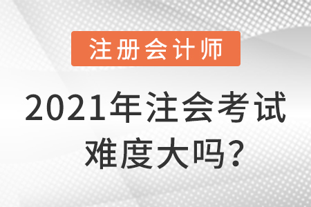 2021年注會考試難度大嗎？