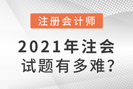 2021年注會(huì)試題有多難？