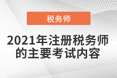 2021年注冊稅務(wù)師的主要考試內(nèi)容