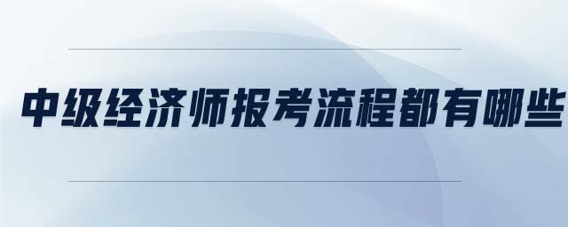 中級經(jīng)濟師報考流程都有哪些