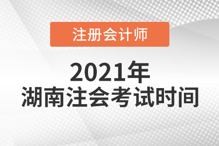 湖南省湘西注會(huì)考試時(shí)間2021年
