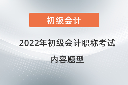 2022年初級(jí)會(huì)計(jì)職稱考試內(nèi)容題型
