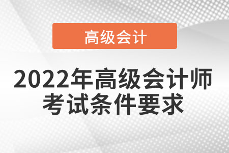 2022年高級(jí)會(huì)計(jì)師考試條件要求