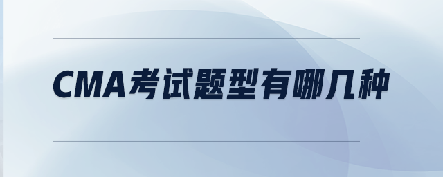 CMA考試題型有哪幾種 CMA考試題型有哪幾種