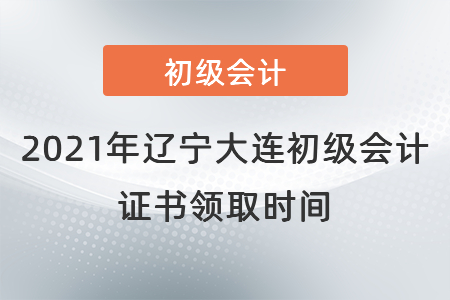 2021年遼寧大連初級(jí)會(huì)計(jì)證書(shū)領(lǐng)取時(shí)間