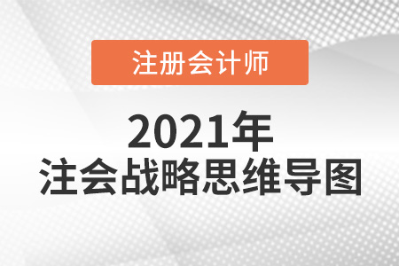 2021注會(huì)戰(zhàn)略思維導(dǎo)圖在哪下載