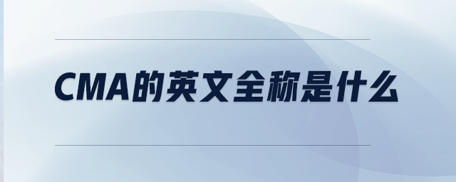 CMA的英文全稱是什么