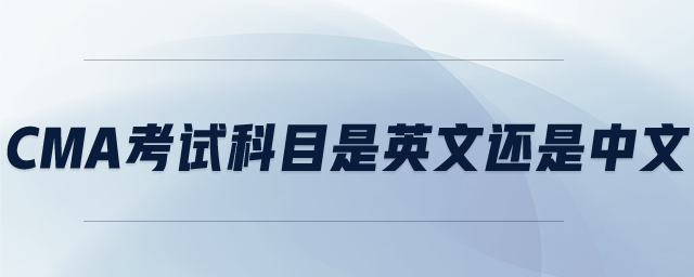 CMA考試科目是英文還是中文 CMA考試科目是英文還是中文
