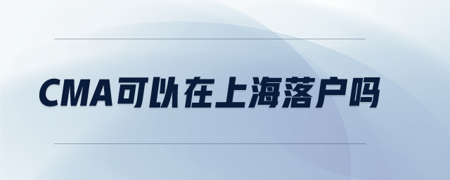 CMA可以在上海落戶嗎 CMA可以在上海落戶嗎