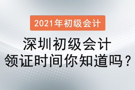 2021年深圳初級(jí)會(huì)計(jì)領(lǐng)證時(shí)間你知道嗎？