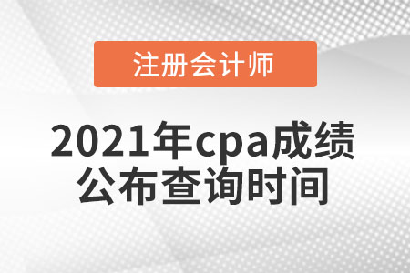 2021年cpa成績公布查詢時間